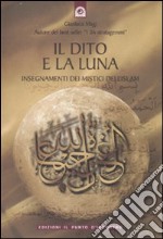 Il dito e la luna. Insegnamenti dei mistici dell'Islam libro