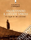 Ascoltando il grande spirito. Alle sorgenti dell'antica conoscenza libro