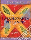 La padronanza dell'amore. Guida pratica dell'arte dei rapporti personali. Un libro di saggezza tolteca libro di Ruiz Miguel