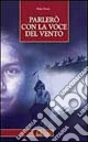 Parlerò con la voce del vento