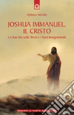 Joshua Immanuel, il Cristo. La sua vita sulla terra e i suoi insegnamenti libro