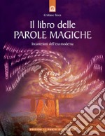 Il libro delle parole magiche. Incantesimi dell'era moderna libro