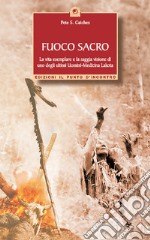 Fuoco sacro. la vita esemplare e la saggia visione di uno degli ultimi uomini-medicina Lakota libro