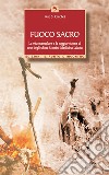 Fuoco sacro. la vita esemplare e la saggia visione di uno degli ultimi uomini-medicina Lakota libro