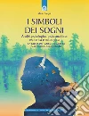 I simboli dei sogni. Analisi psicologica, psicoanalitica, esoterica e mitologica. La guida più ampia e completa alle simbologie oniriche libro