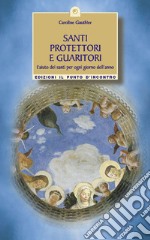 Santi protettori e guaritori. L'aiuto dei santi per ogni giorno dell'anno libro