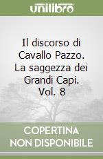 Il discorso di Cavallo Pazzo. La saggezza dei Grandi Capi. Vol. 8 libro