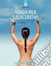 Yoga per la schiena. La via dolce ed efficace alla salute vertebrale libro di Weller Stella