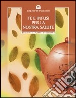 Tè e infusi per la nostra salute. Secondo le antiche ricette cinesi