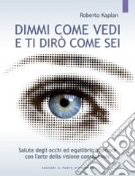 Dimmi come vedi e ti dirò come sei. Salute degli occhi ed equilibrio interiore con l'arte della visione consapevole