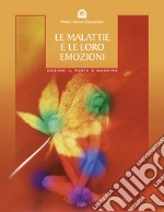 Le malattie e le loro emozioni. Come comprendere le nostre relazioni psicosomatiche libro