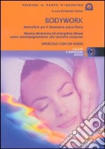 Bodywork. Atmosfere per il benessere psico-fisico. Musica distensiva ed energetica ideata come accompagnamento alle tecniche corporee. Con CD Audio libro