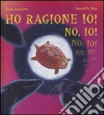 Ho ragione io! No io! Ediz. illustrata libro