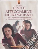 Gesti e atteggiamenti che parlano da soli. Capire e padroneggiare il linguaggio del corpo per migliorare il rapporto con se stessi e con gli altri. Ediz. illustrata libro