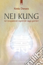 Nei Kung. Gli insegnamenti segreti dei saggi guerrieri libro