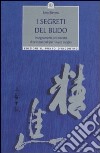 I segreti del Budo. Insegnamenti dei maestri di arti marziali per vivere meglio libro