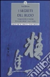 I segreti del Budo. Insegnamenti dei maestri di arti marziali per vivere meglio libro