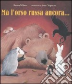 Ma l'orso russa ancora.... Ediz. illustrata libro