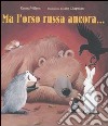 Ma l'orso russa ancora.... Ediz. illustrata libro