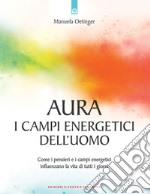 Aura: campi energetici dell'uomo. Come i pensieri e i campi energetici influenzano la vita di tutti i giorni libro