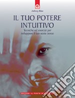 Il tuo potere intuitivo. Tecniche ed esercizi per sviluppare il sesto senso libro