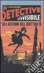 Gli automi del Dottor B. Il detective invisibile libro