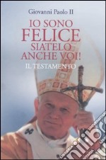 Io sono felice; siatelo anche voi! Il testamento libro