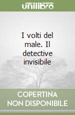 I volti del male. Il detective invisibile libro