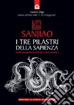 Sanjiao. I tre pilastri della sapienza. Antichi insegnamenti cinesi per l'uomo moderno libro