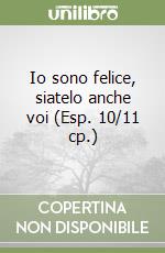 Io sono felice, siatelo anche voi (Esp. 10/11 cp.) libro
