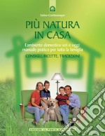 Più natura in casa. L'ambiente domestico ieri e oggi: manuale pratico per tutta la famiglia. Consigli, ricette, tradizioni libro