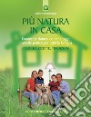 Più natura in casa. L'ambiente domestico ieri e oggi: manuale pratico per tutta la famiglia. Consigli, ricette, tradizioni libro