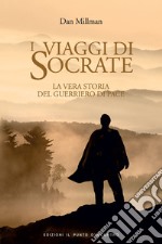 I viaggi di Socrate. La vera storia del guerriero di pace libro