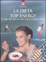 La dieta top energy. Il meglio delle diete per calare di peso e sentirsi in forma libro