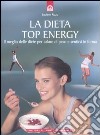 La dieta top energy. Il meglio delle diete per calare di peso e sentirsi in forma libro