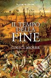 Il tempo della fine. Codice Arquer libro di Panvini Sigismondo