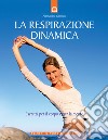 La respirazione dinamica. Esercizi per il corpo e per la mente. Ediz. illustrata libro