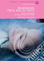 Brainwaves per il mal di testa. Sonorità terapeutiche per alleviare emicranie e cefalee. Audiolibro. CD Audio libro