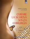 Curare la schiena senza chirurgia. Le migliori alternative non chirurgiche per eliminare i dolori dorsali e cervicali libro