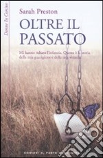 Oltre il passato. Mi hanno rubato l'infanzia. Questa è la storia della mia guarigione e della mia vittoria libro