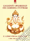 Ganapati Upanishad-Sri Ganesha Stotram. Il libro della fortuna libro