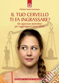 Il tuo cervello ti fa ingrassare? Un approccio innovativo per raggiungere il peso ideale libro