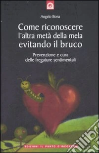 Come riconoscere l'altra metà della mela evitando il bruco. Prevenzione e cura delle fregature sentimentali libro