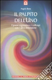 Il palpito dell'Uno. L'ipnosi regressiva e i colloqui con l'altra dimensione libro