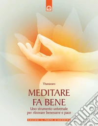 Meditare fa bene. Uno strumento universale per ritrovare benessere e pace. Ediz. illustrata libro