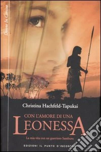 Con l'amore di una leonessa. La mia vita con un guerriero Samburu libro
