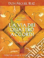 La via dei quattro accordi. Padroneggiare il sogno della vita. Un libro di saggezza tolteca libro