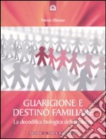 Guarigione e destino familiare. La decodifica biologica delle malattie libro