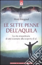 Le sette penne dell'aquila. La vita straordinaria di uno sciamano alla scoperta di sé libro