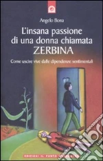 L'insana passione di una donna chiamata Zerbina. Come uscire vive dalle dipendenze sentimentali